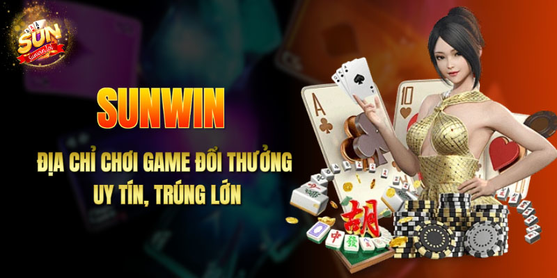 Sunwin: Địa chỉ chơi game đổi thưởng uy tín, trúng lớn